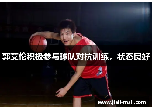 郭艾伦积极参与球队对抗训练，状态良好