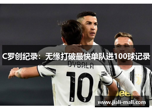 C罗创纪录：无缘打破最快单队进100球记录